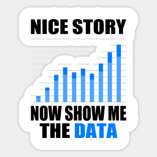 Nice Story Now Show Me the Data Funny Data Analyst Scientist Sticker